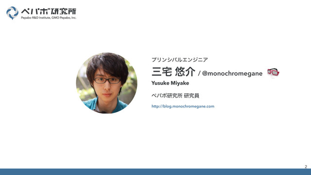 ϓϦϯγύϧΤϯδχΞ
ࡾ୐ ༔հ / @monochromegane
2
http://blog.monochromegane.com
Yusuke Miyake
ϖύϘݚڀॴ ݚڀһ
