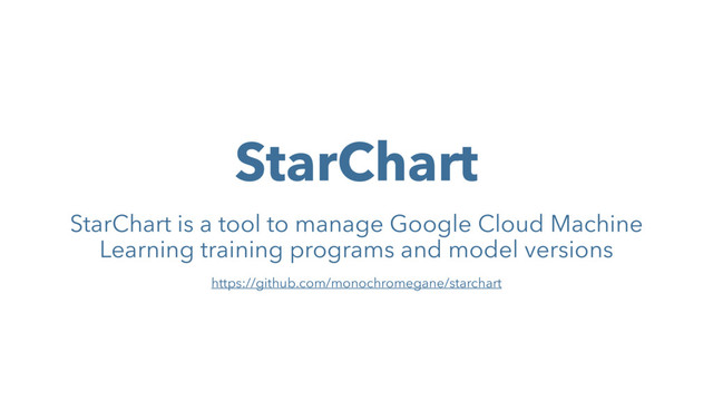 StarChart
StarChart is a tool to manage Google Cloud Machine
Learning training programs and model versions
https://github.com/monochromegane/starchart
