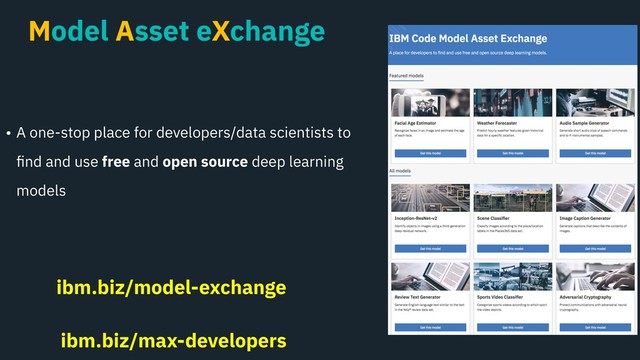 Model Asset eXchange
• A one-stop place for developers/data scientists to
ﬁnd and use free and open source deep learning
models
ibm.biz/model-exchange
ibm.biz/max-developers
