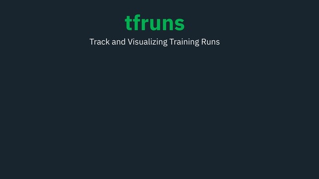tfruns
Track and Visualizing Training Runs
