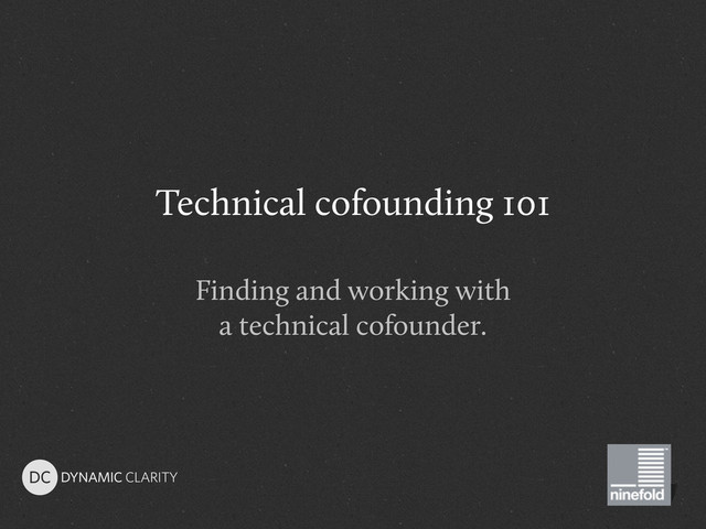 Technical cofounding 101
Finding and working with
a technical cofounder.

