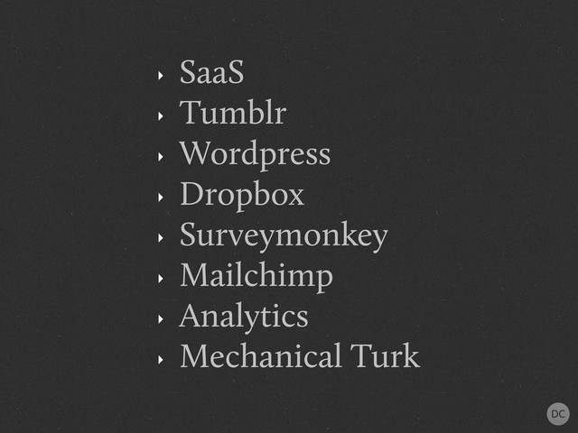 ‣
SaaS
‣
Tumblr
‣
Wordpress
‣
Dropbox
‣
Surveymonkey
‣
Mailchimp
‣
Analytics
‣
Mechanical Turk
