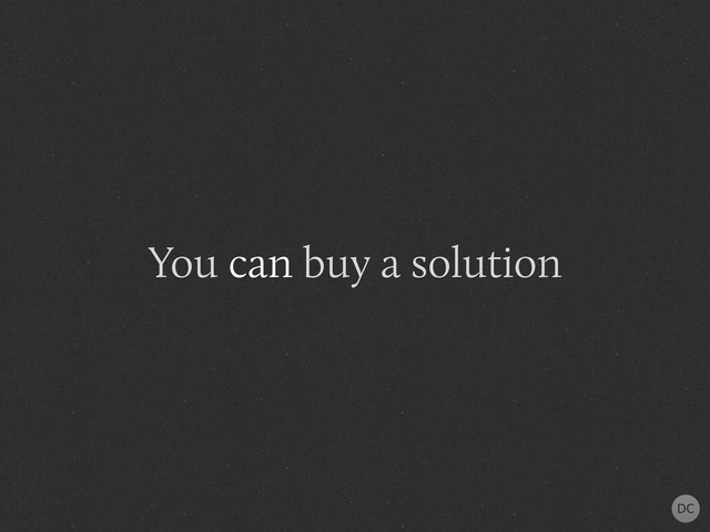 You can buy a solution
