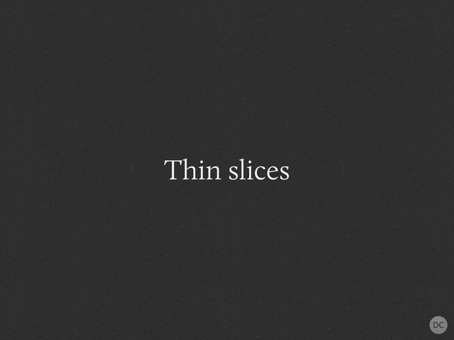 Thin slices
