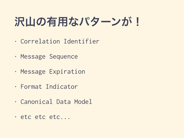 ୔ࢁͷ༗༻ͳύλʔϯ͕ʂ
• Correlation Identifier
• Message Sequence
• Message Expiration
• Format Indicator
• Canonical Data Model
• etc etc etc...
