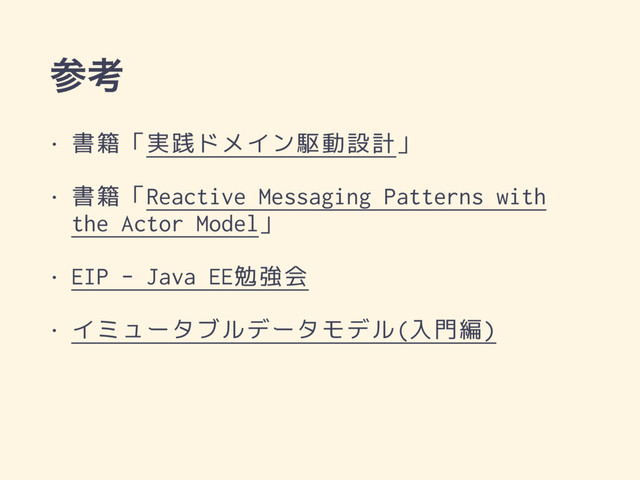 ࢀߟ
• 書籍「実践ドメイン駆動設計」
• 書籍「Reactive Messaging Patterns with
the Actor Model」
• EIP - Java EE勉強会
• イミュータブルデータモデル(入門編)
