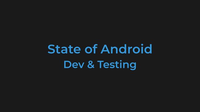 State of Android


Dev & Testing
