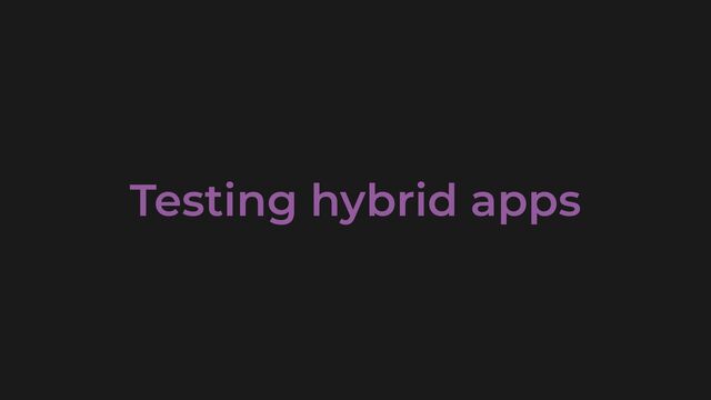 Testing hybrid apps
