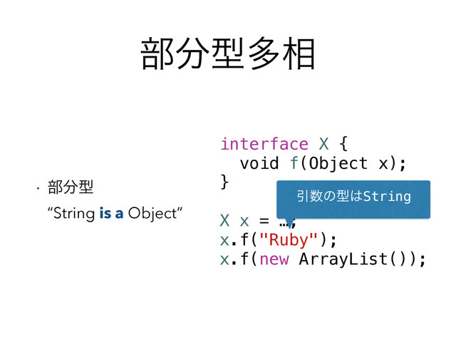 ෦෼ܕଟ૬
w ෦෼ܕ 
“String is a Object”
interface X {
void f(Object x);
}
X x = …;
x.f("Ruby");
x.f(new ArrayList());
Ҿ਺ͷܕ͸String
