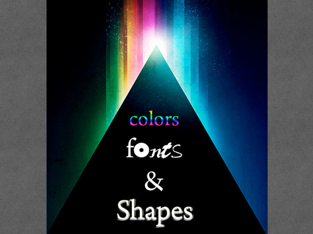 Colors, shapes
and fonts!
