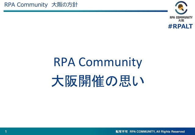 転写不可 RPA COMMUNITY, All Rights Reserved
#RPALT
1
RPA Community 大阪の方針
RPA Community
大阪開催の思い
