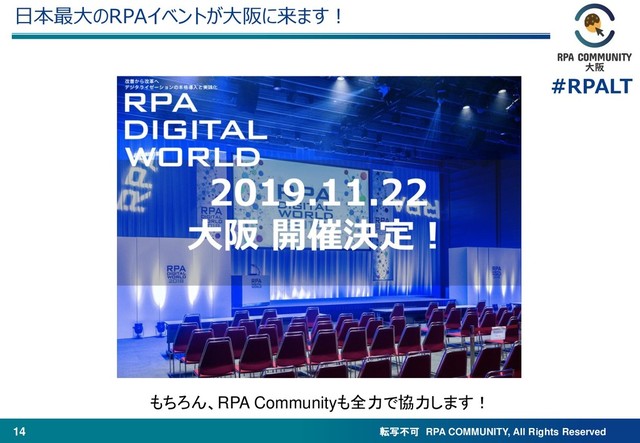 転写不可 RPA COMMUNITY, All Rights Reserved
#RPALT
14
日本最大のRPAイベントが大阪に来ます！
もちろん、RPA Communityも全力で協力します！
