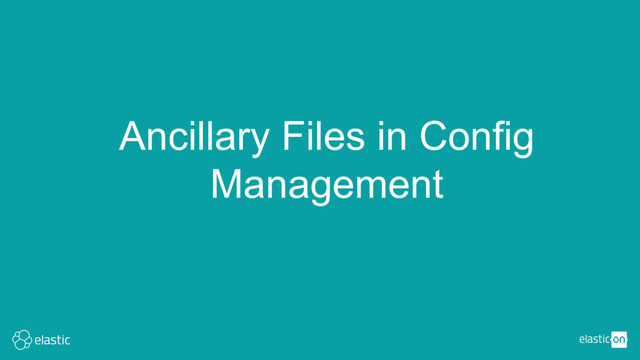 Ancillary Files in Config
Management
