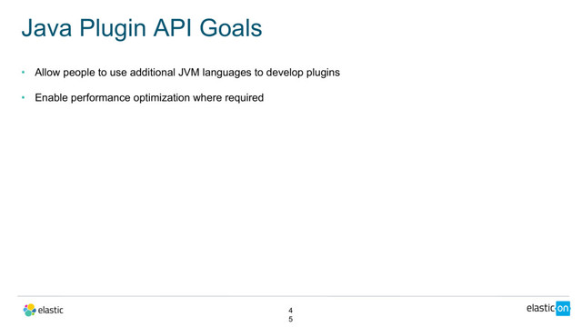 • Allow people to use additional JVM languages to develop plugins
• Enable performance optimization where required
Java Plugin API Goals
4
5
