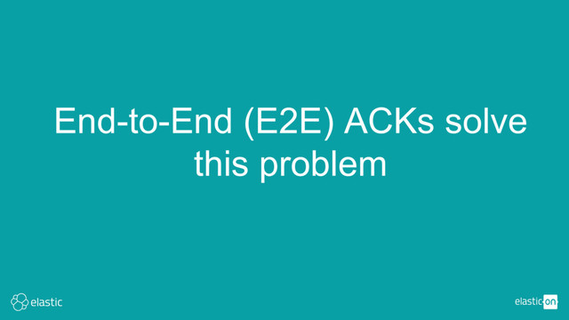 End-to-End (E2E) ACKs solve
this problem
