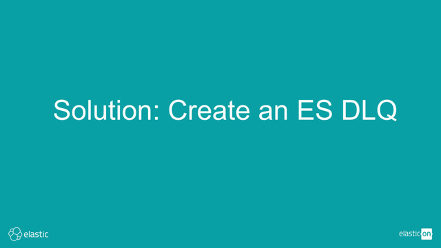 Solution: Create an ES DLQ
