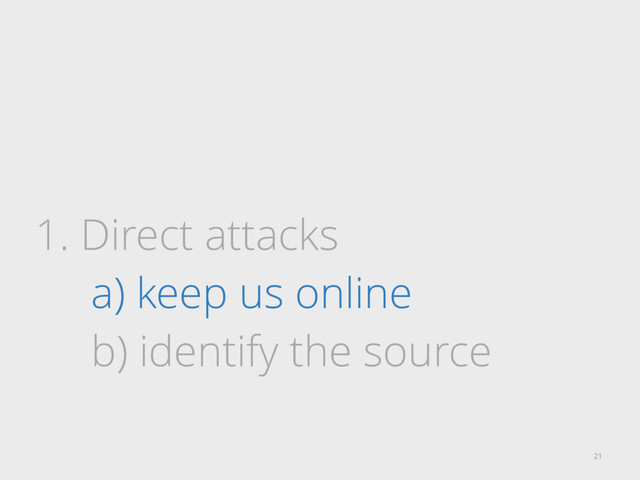 1. Direct attacks
a) keep us online
b) identify the source
21
