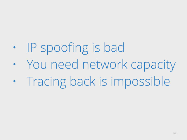 • IP spooﬁng is bad
• You need network capacity
• Tracing back is impossible
66
