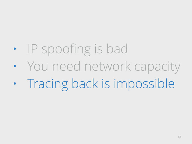 • IP spooﬁng is bad
• You need network capacity
• Tracing back is impossible
82
