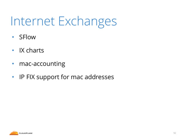 Internet Exchanges
• SFlow
• IX charts
• mac-accounting
• IP FIX support for mac addresses
92
