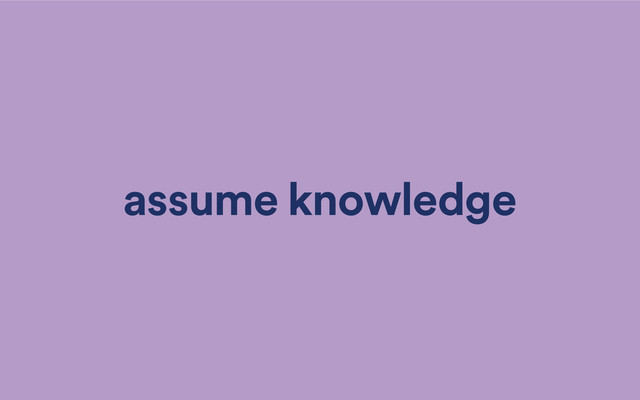 assume knowledge
