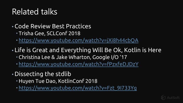 Related talks
• Code Review Best Practices
 Trisha Gee, SCLConf 2018
 https://www.youtube.com/watch?v=jXi8h44cbQA
• Life is Great and Everything Will Be Ok, Kotlin is Here
 Christina Lee & Jake Wharton, Google I/O ‘17
 https://www.youtube.com/watch?v=fPzxfeDJDzY
• Dissecting the stdlib
 Huyen Tue Dao, KotlinConf 2018
 https://www.youtube.com/watch?v=Fzt_9I733Yg
