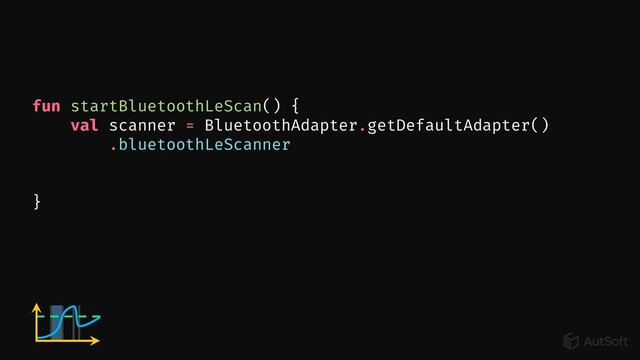 fun startBluetoothLeScan() {
val scanner = BluetoothAdapter.getDefaultAdapter()
.bluetoothLeScanner
}
