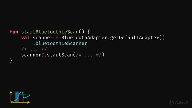 fun startBluetoothLeScan() {
val scanner = BluetoothAdapter.getDefaultAdapter()
.bluetoothLeScanner
/* ... */
scanner?
}
.startScan(/* ... */)
