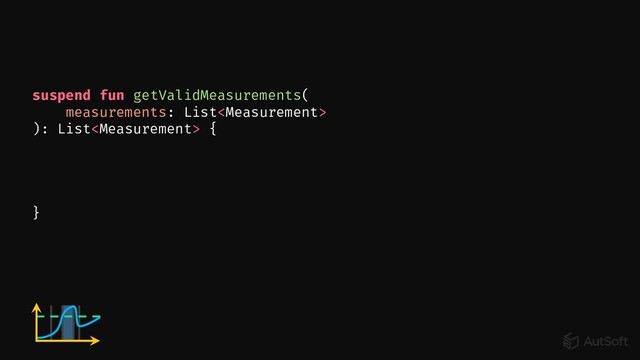 suspend fun getValidMeasurements(
measurements: List
): List {
}
