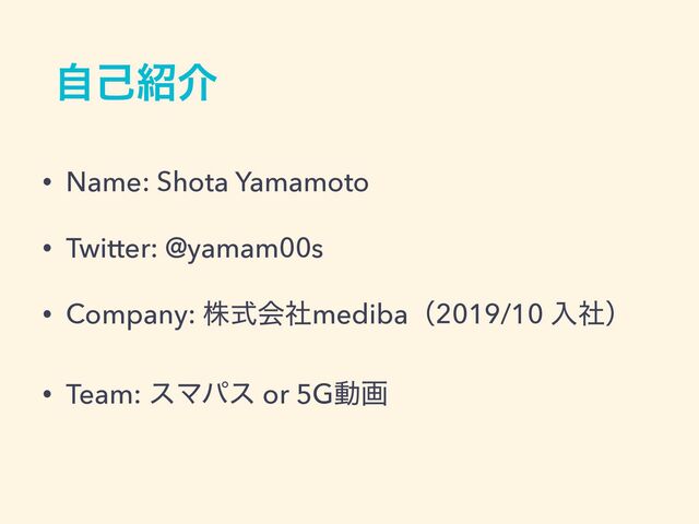 ࣗݾ঺հ
• Name: Shota Yamamoto


• Twitter: @yamam00s


• Company: גࣜձࣾmedibaʢ2019/10 ೖࣾʣ


• Team: εϚύε or 5Gಈը
