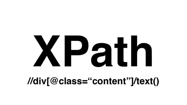 XPath
//div[@class=“content”]/text()
