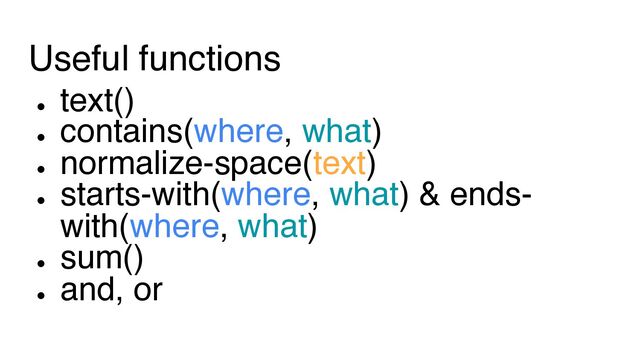 Useful functions
●
text()
●
contains(where, what)
●
normalize-space(text)
●
starts-with(where, what) & ends-
with(where, what)
●
sum()
●
and, or
