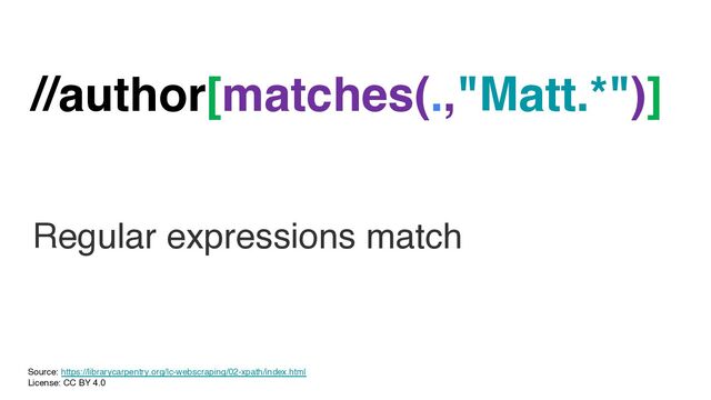 //author[matches(.,"Matt.*")]
Regular expressions match
Source: https://librarycarpentry.org/lc-webscraping/02-xpath/index.html
License: CC BY 4.0
