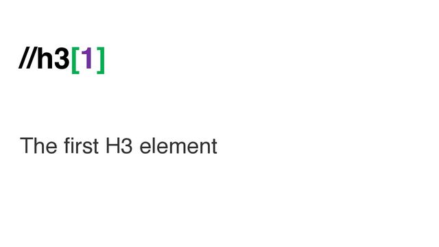 //h3[1]
The ﬁrst H3 element
