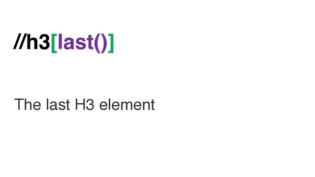 //h3[last()]
The last H3 element
