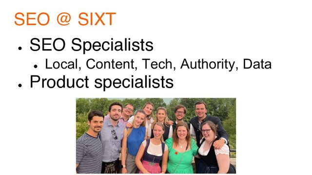 SEO @ SIXT
●
SEO Specialists
●
Local, Content, Tech, Authority, Data
●
Product specialists
