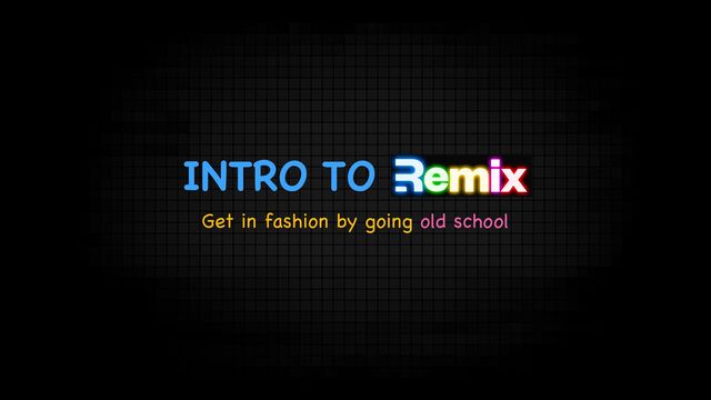INTRO TO REMIX
Get in fashion by going old school
