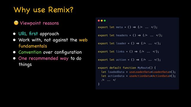 Why use Remix?
• URL
fi
rst approach

• Work with, not against the web
fundamentals

• Convention over con
fi
guration

• One recommended way to do
things

🧐 Viewpoint reasons

