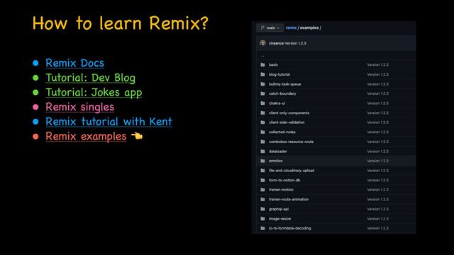 How to learn Remix?
• Remix Docs

• Tutorial: Dev Blog

• Tutorial: Jokes app

• Remix singles

• Remix tutorial with Kent

• Remix examples 👈
