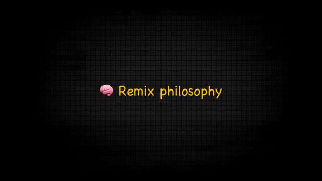🧠 Remix philosophy
