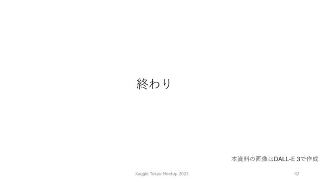 42
Kaggle Tokyo Meetup 2023
終わり
本資料の画像はDALL-E 3で作成
