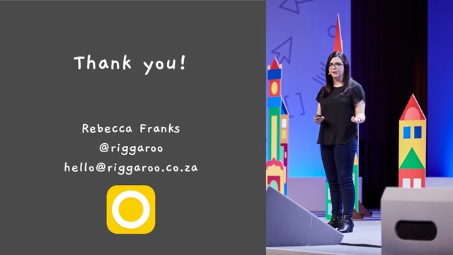 Thank you!
Rebecca Franks
@riggaroo
hello@riggaroo.co.za
