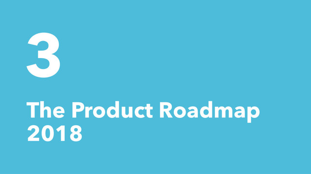 3
The Product Roadmap
2018
