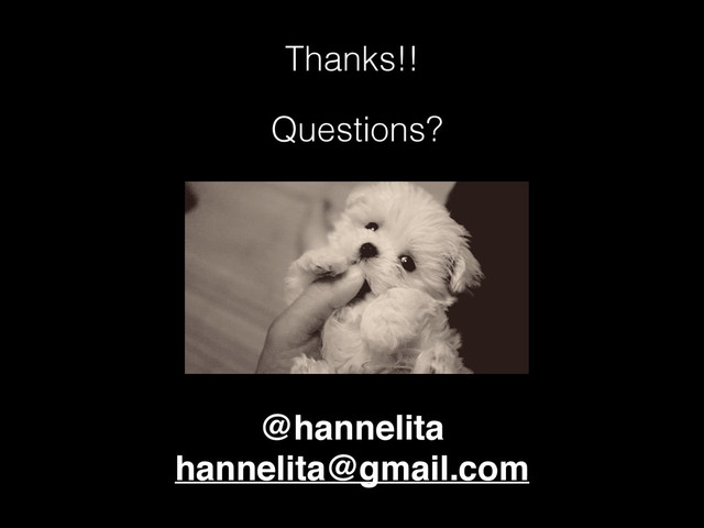 Thanks!!
Questions?
@hannelita
hannelita@gmail.com
