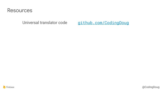 @CodingDoug
Resources
Universal translator code github.com/CodingDoug
