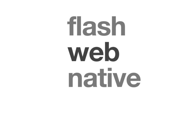web
flash
native
