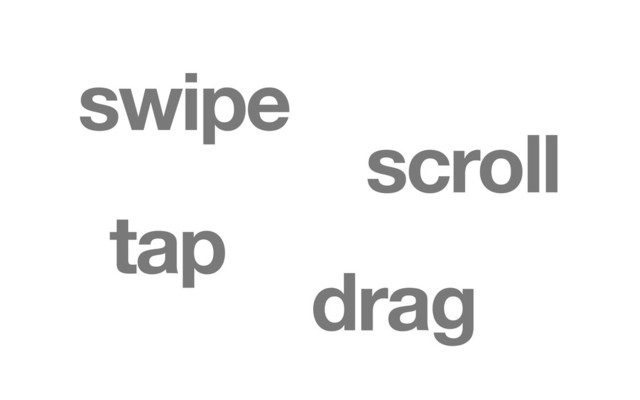 scroll
tap
swipe
drag
