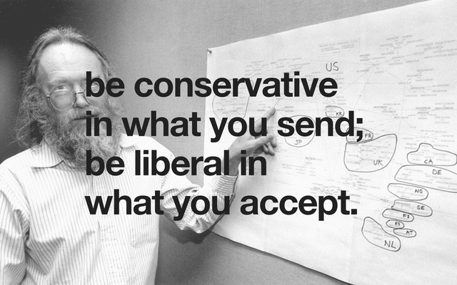 be conservative
in what you send;
be liberal in
what you accept.
