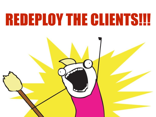 REDEPLOY THE CLIENTS!!!
