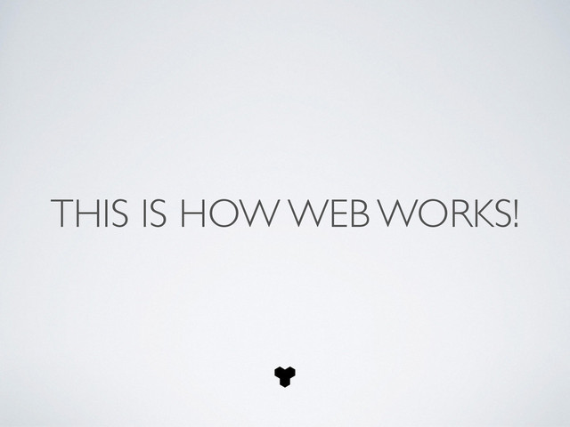 THIS IS HOW WEB WORKS!
